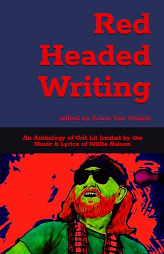 Red Headed Writing: An Anthology of Grit Lit Incited by the Music & Lyrics of Willie Nelson von Independently published